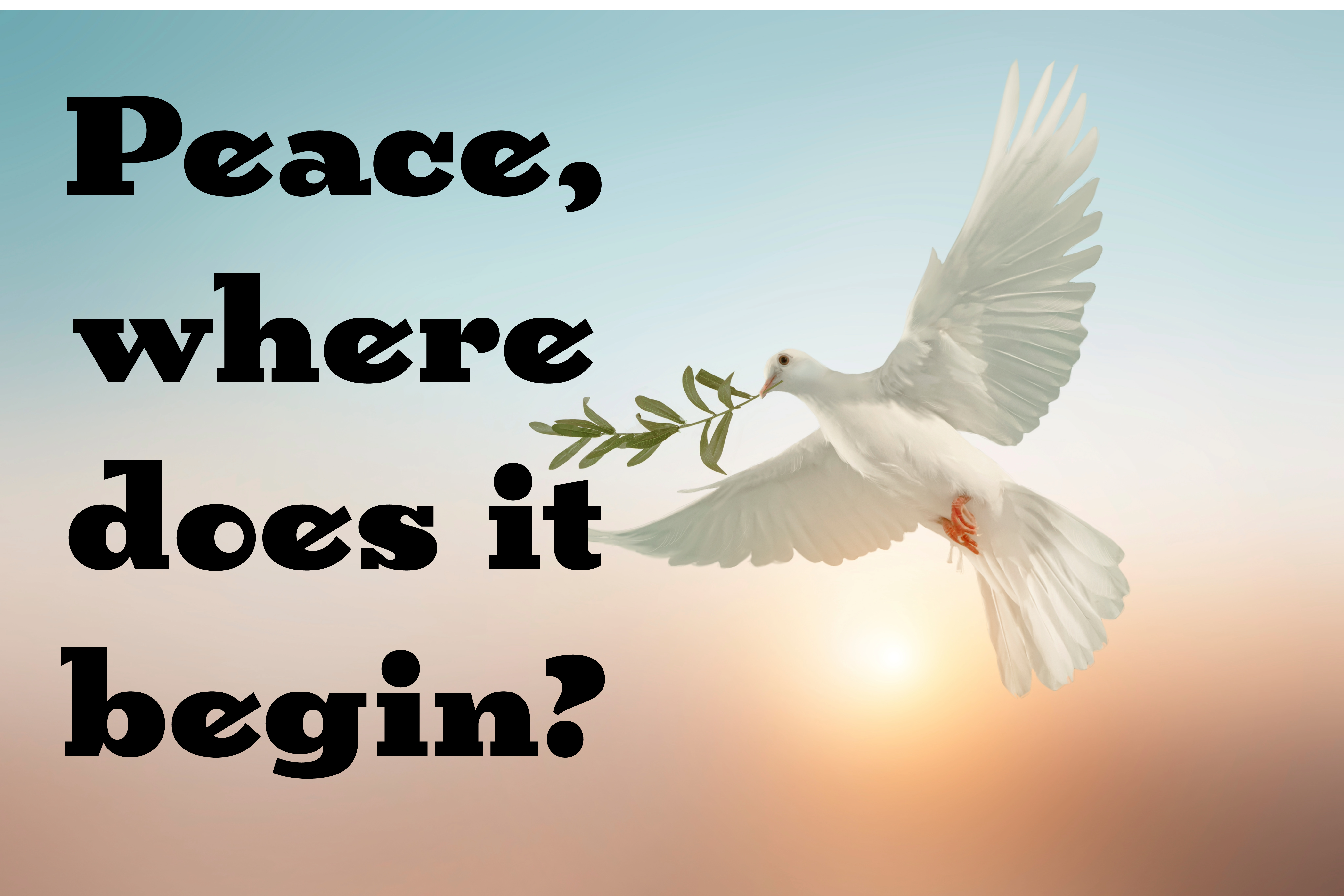 Peace, Where Does It Begin?