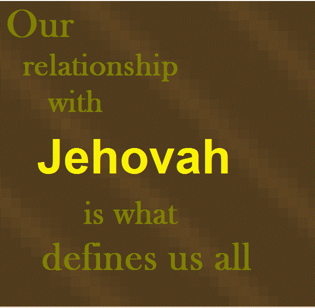 Our relationship with Jehovah is what defines us all