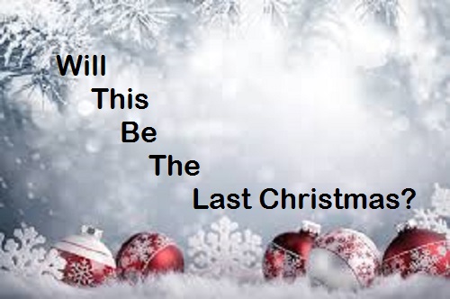 Will This Be The Last Christmas?